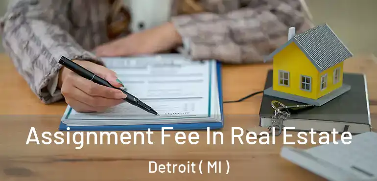  Assignment Fee In Real Estate Detroit ( MI )