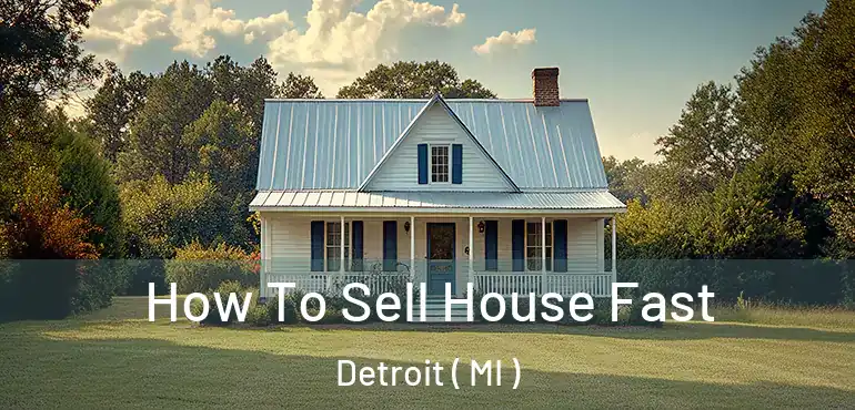  How To Sell House Fast Detroit ( MI )