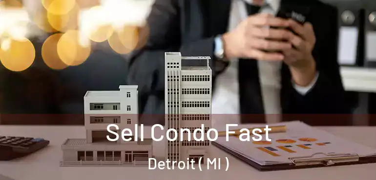  Sell Condo Fast Detroit ( MI )