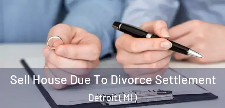  Sell House Due To Divorce Settlement Detroit ( MI )