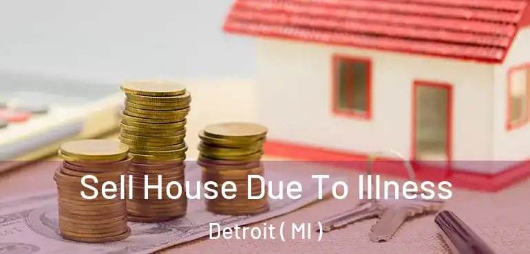 Sell House Due To Illness Detroit ( MI )