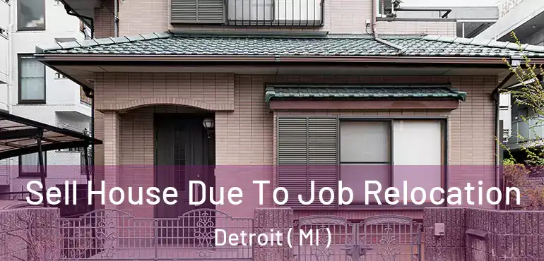  Sell House Due To Job Relocation Detroit ( MI )