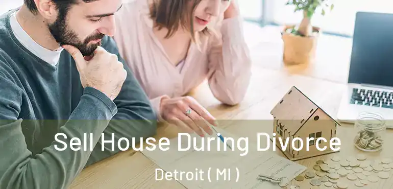  Sell House During Divorce Detroit ( MI )
