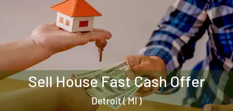 Sell House Fast Cash Offer Detroit ( MI )