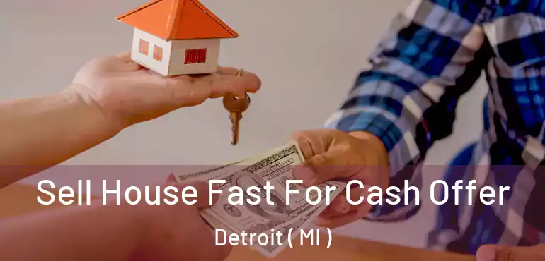  Sell House Fast For Cash Offer Detroit ( MI )