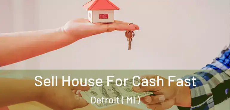  Sell House For Cash Fast Detroit ( MI )