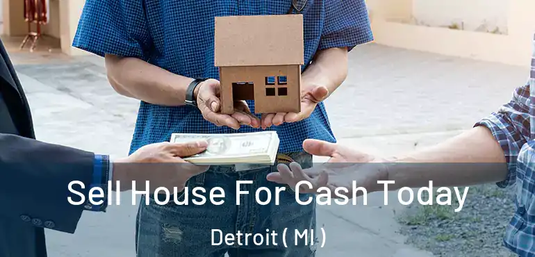  Sell House For Cash Today Detroit ( MI )