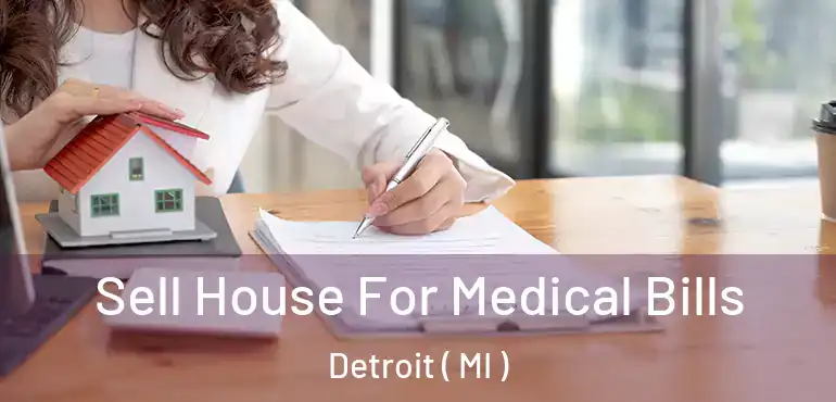  Sell House For Medical Bills Detroit ( MI )