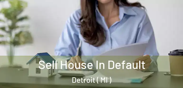  Sell House In Default Detroit ( MI )