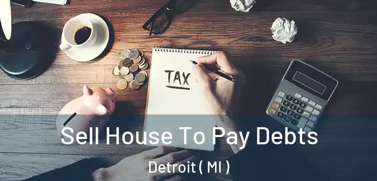  Sell House To Pay Debts Detroit ( MI )