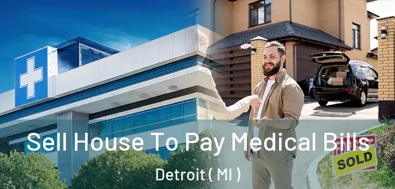  Sell House To Pay Medical Bills Detroit ( MI )