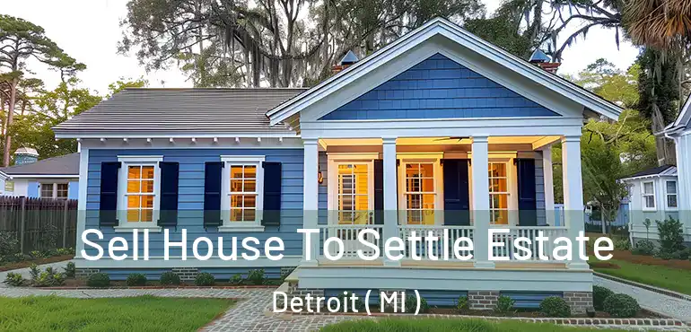  Sell House To Settle Estate Detroit ( MI )