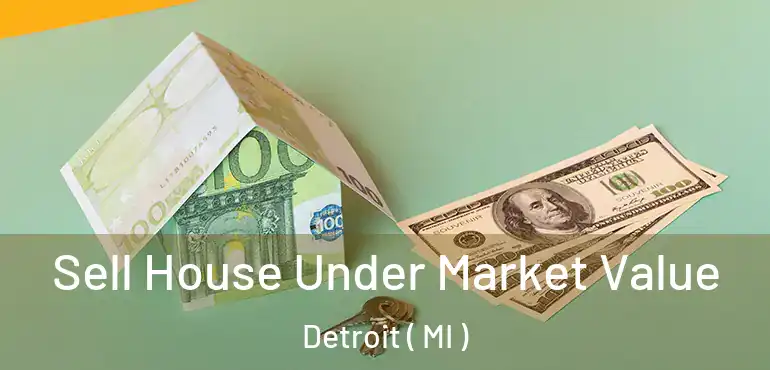  Sell House Under Market Value Detroit ( MI )