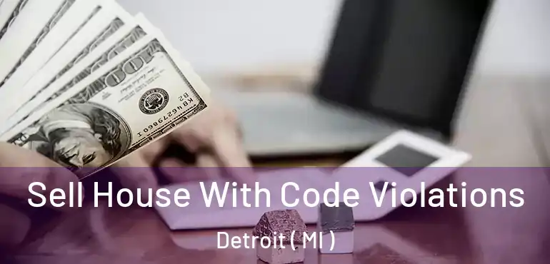  Sell House With Code Violations Detroit ( MI )