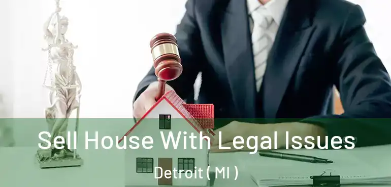  Sell House With Legal Issues Detroit ( MI )