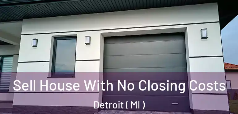  Sell House With No Closing Costs Detroit ( MI )
