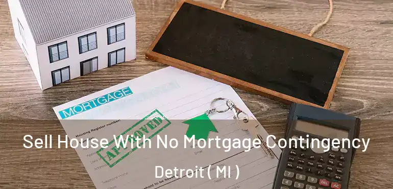  Sell House With No Mortgage Contingency Detroit ( MI )