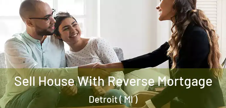  Sell House With Reverse Mortgage Detroit ( MI )