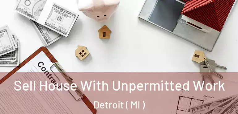  Sell House With Unpermitted Work Detroit ( MI )