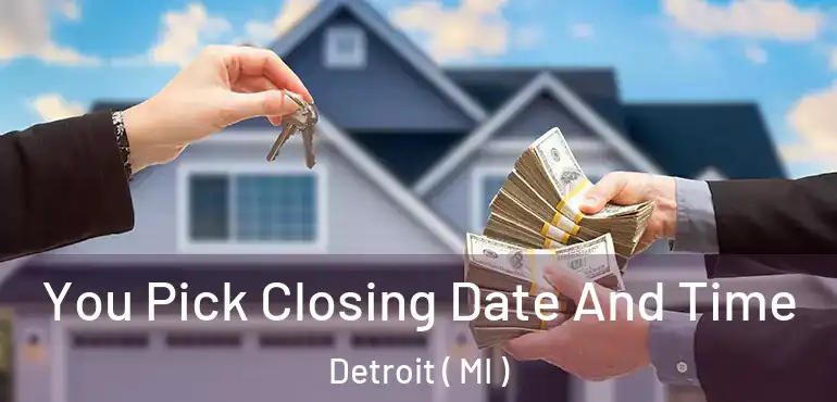  You Pick Closing Date And Time Detroit ( MI )